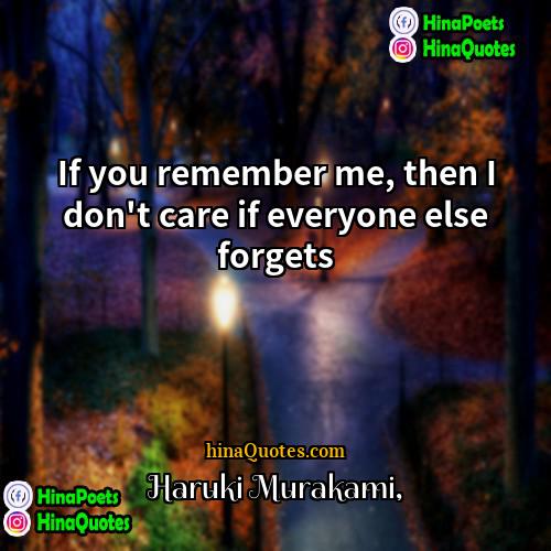 Haruki Murakami Quotes | If you remember me, then I don't